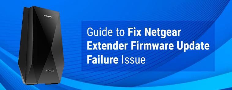 Guide to Fix Netgear Extender Firmware Update Failure Issue
