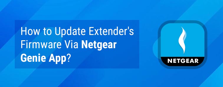 How to Update Extender's Firmware Via Netgear Genie App?
