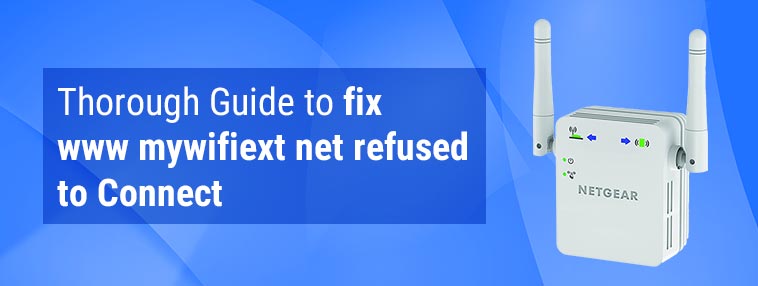 Guide to fix www mywifiext net refused to Connect