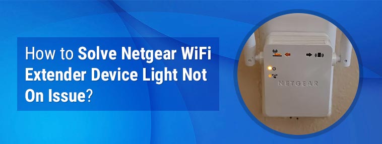How to Solve Netgear WiFi Extender Device Light Not On Issue?